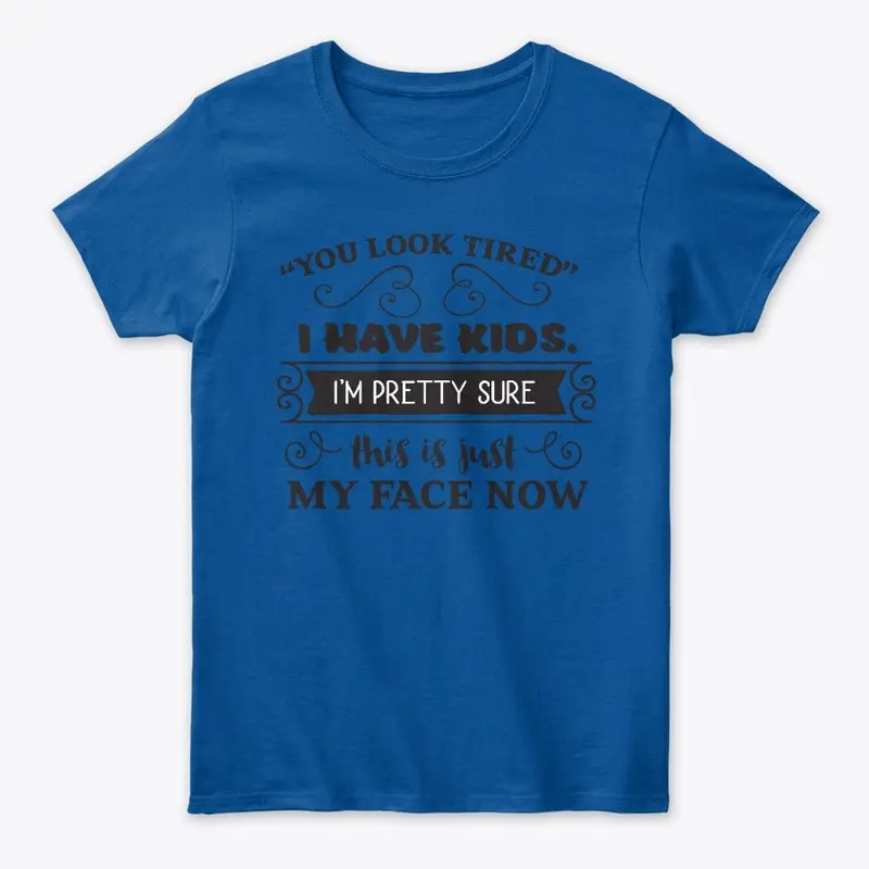 I have kids...